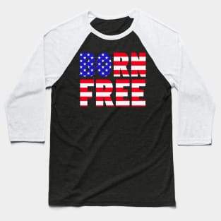 Born Free 4th Of July US Independence Day Baseball T-Shirt